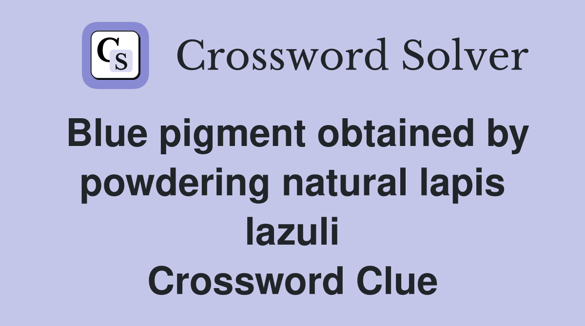 Blue pigment obtained by powdering natural lapis lazuli Crossword Clue