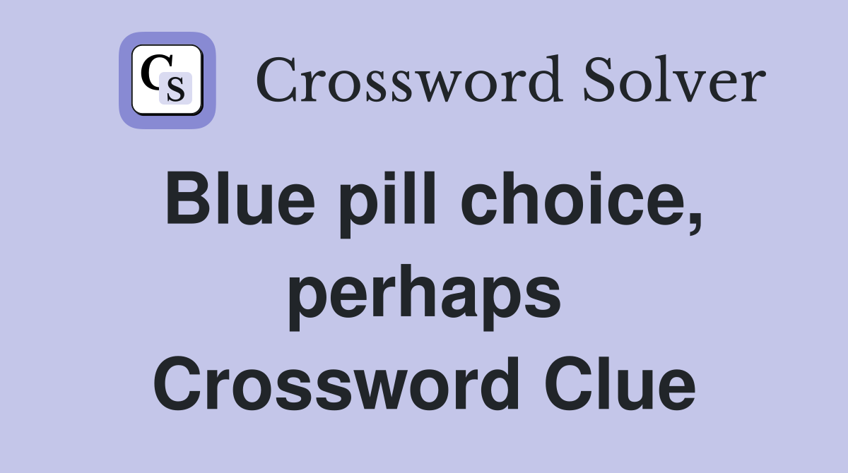 Blue pill choice, perhaps Crossword Clue