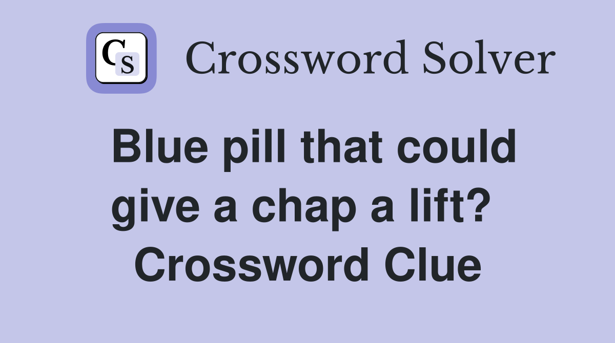 Blue pill that could give a chap a lift?  Crossword Clue