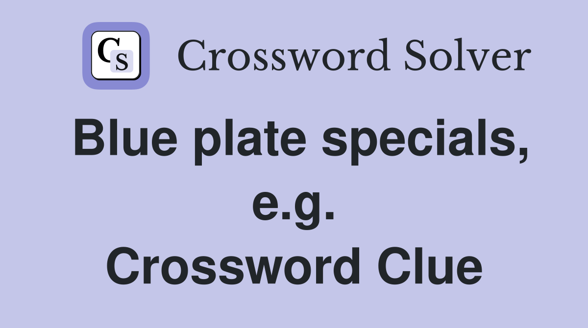 Blue plate specials, e.g. Crossword Clue