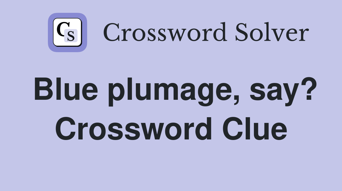 Blue plumage, say? Crossword Clue