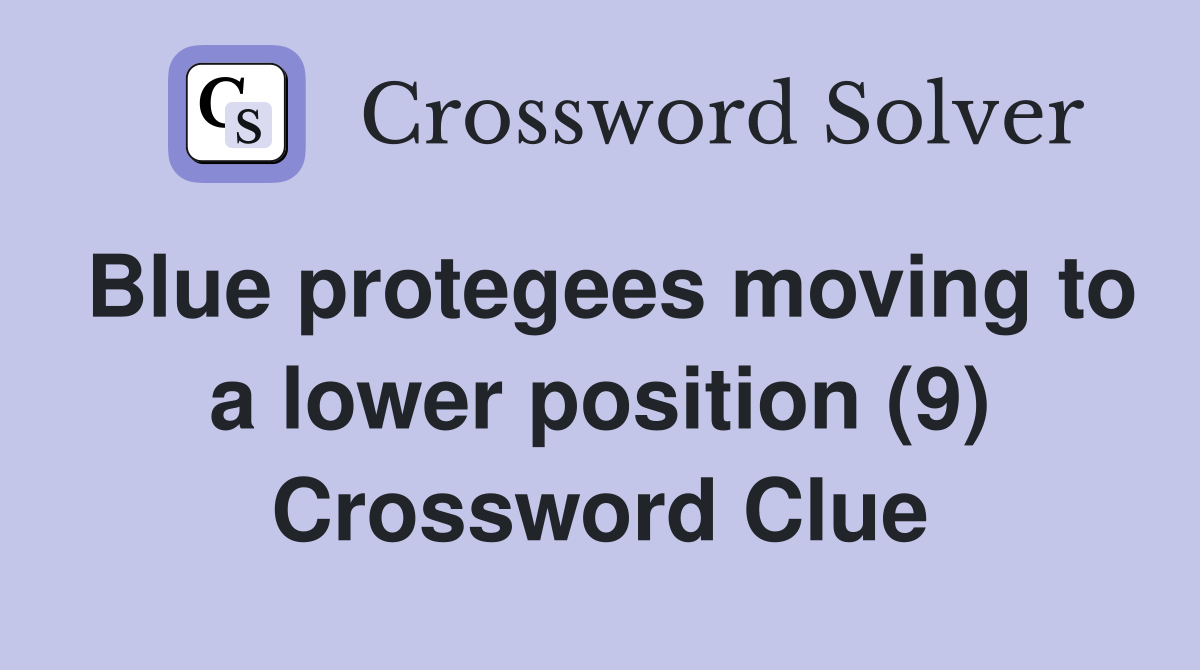 Blue protegees moving to a lower position (9) Crossword Clue