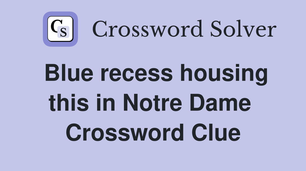 Blue recess housing this in Notre Dame  Crossword Clue