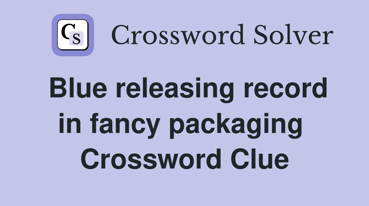 Blue releasing record in fancy packaging  Crossword Clue