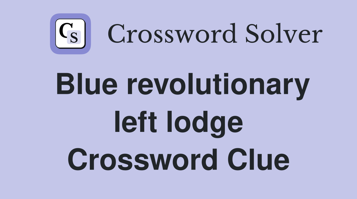 Blue revolutionary left lodge Crossword Clue