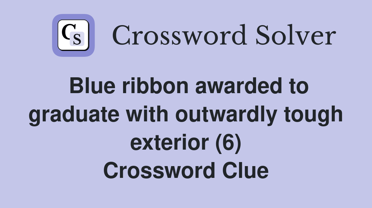 Blue ribbon awarded to graduate with outwardly tough exterior (6) Crossword Clue