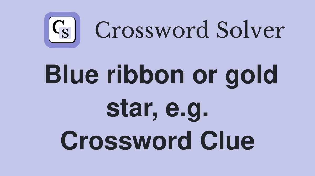 Blue ribbon or gold star, e.g. Crossword Clue