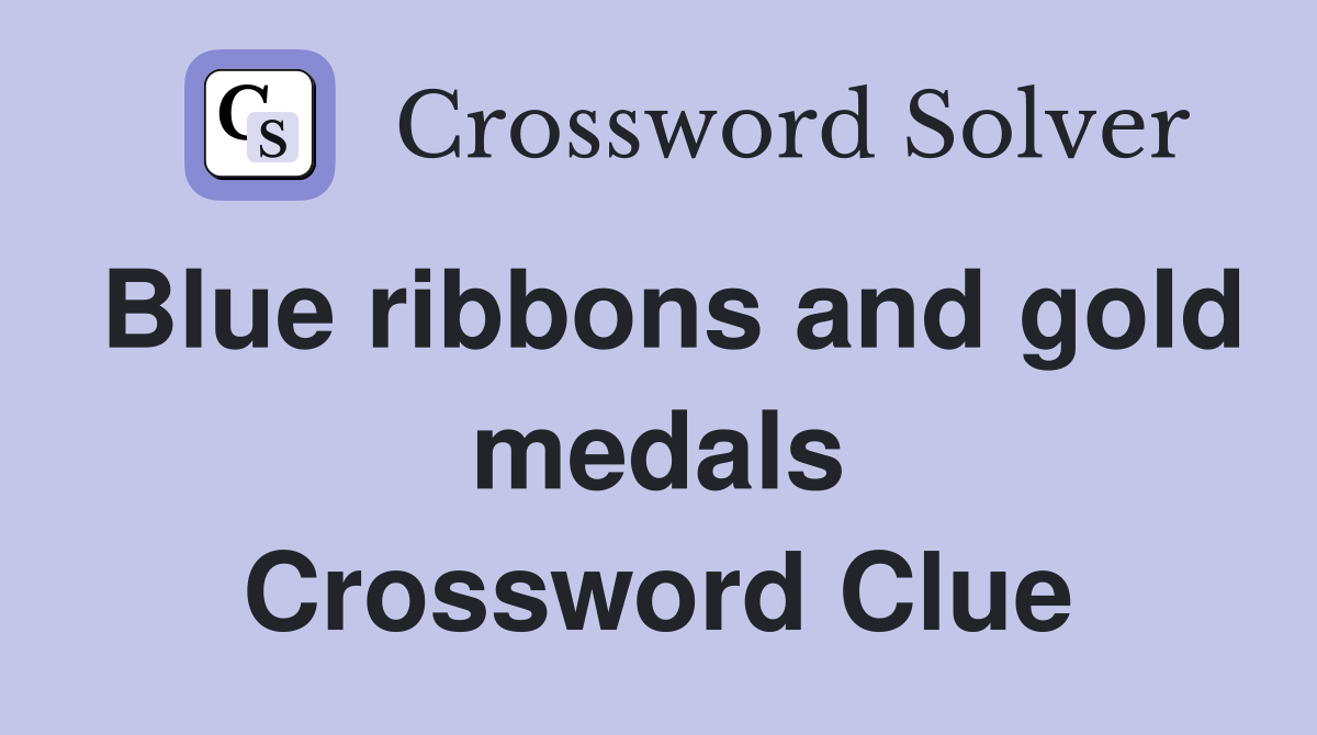 Blue ribbons and gold medals Crossword Clue