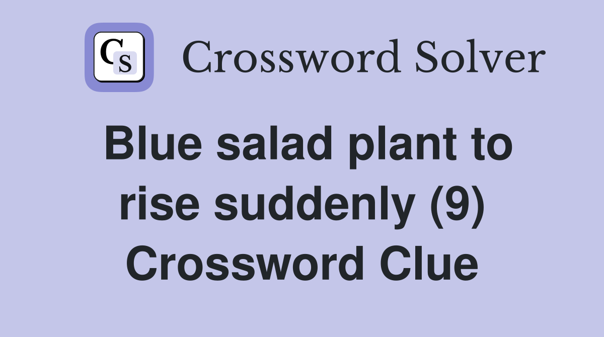 Blue salad plant to rise suddenly (9) Crossword Clue