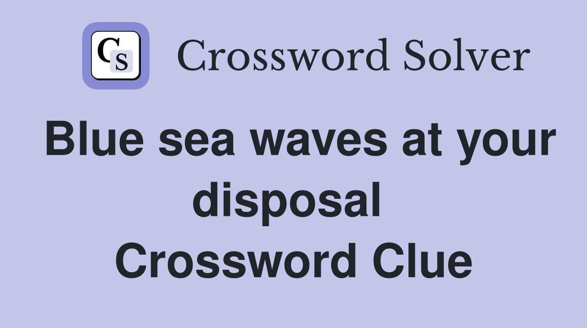 Blue sea waves at your disposal  Crossword Clue