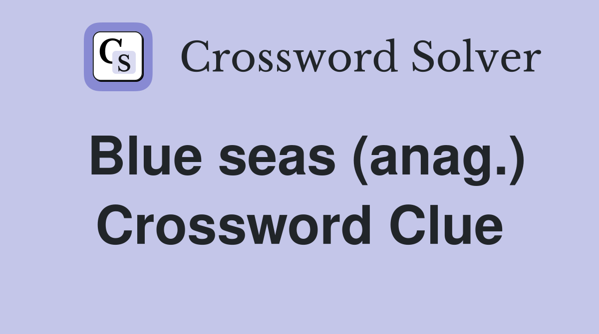 Blue seas (anag.) Crossword Clue