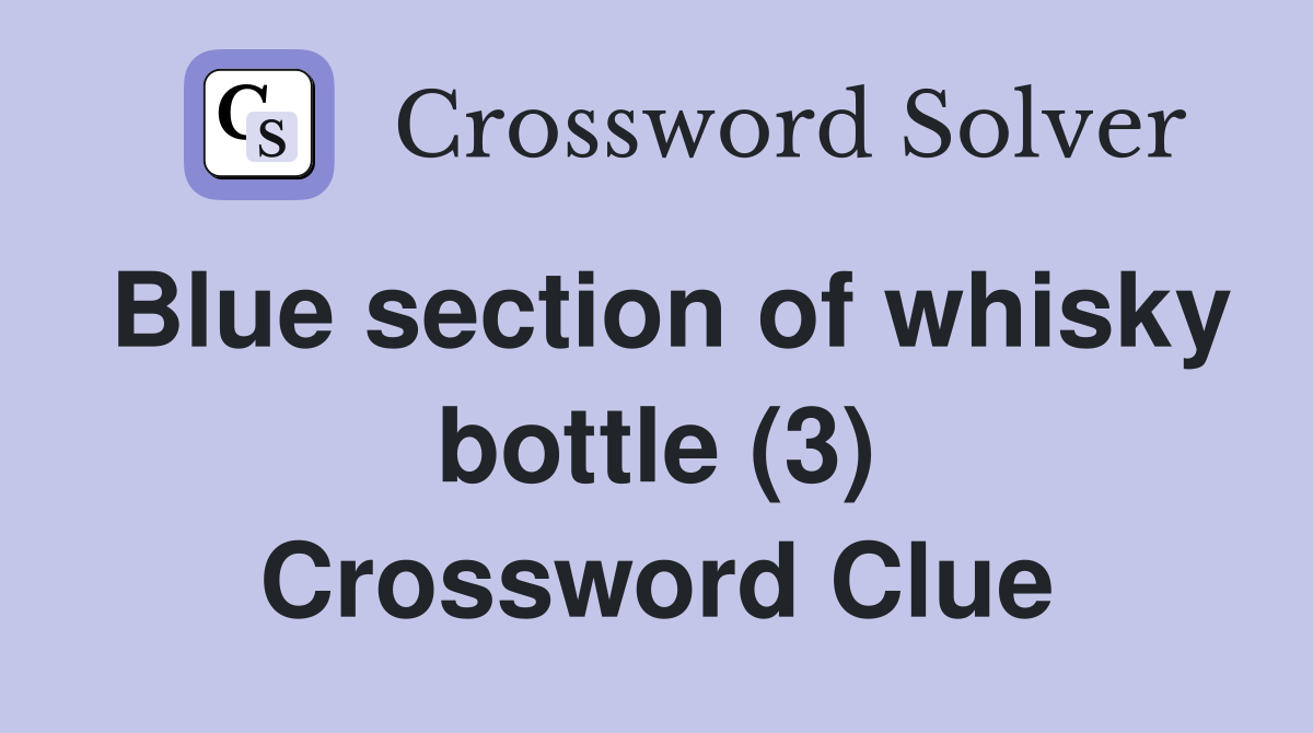 Blue section of whisky bottle (3) Crossword Clue