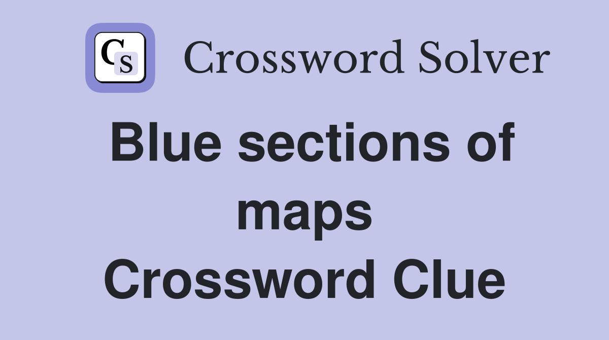 Blue sections of maps Crossword Clue