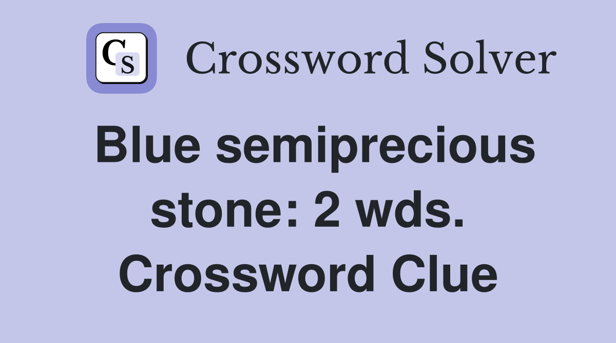 Blue semiprecious stone: 2 wds. Crossword Clue