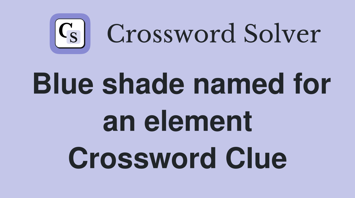 Blue shade named for an element Crossword Clue