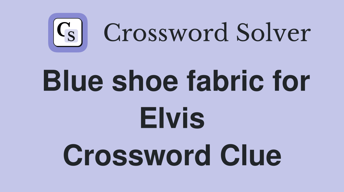 Blue shoe fabric for Elvis Crossword Clue