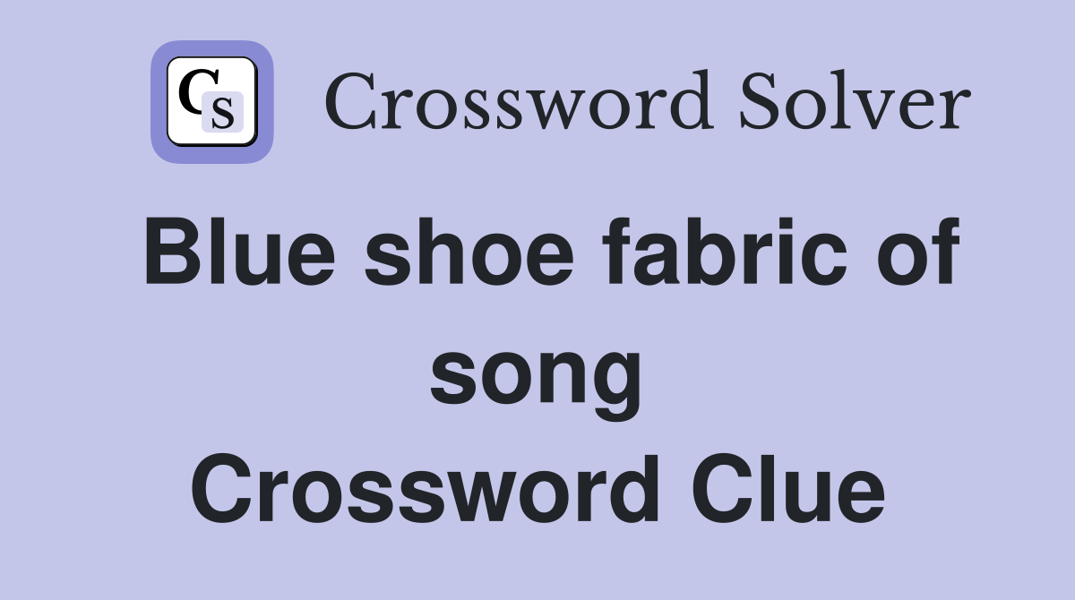 Blue shoe fabric of song Crossword Clue