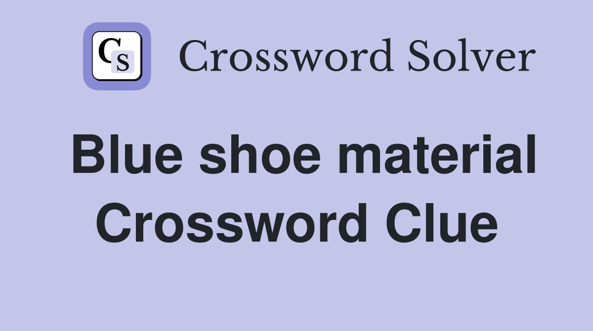 Blue shoe material Crossword Clue