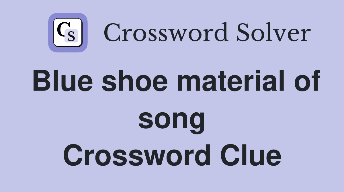Blue shoe material of song Crossword Clue