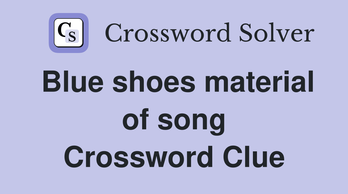 Blue shoes material of song Crossword Clue