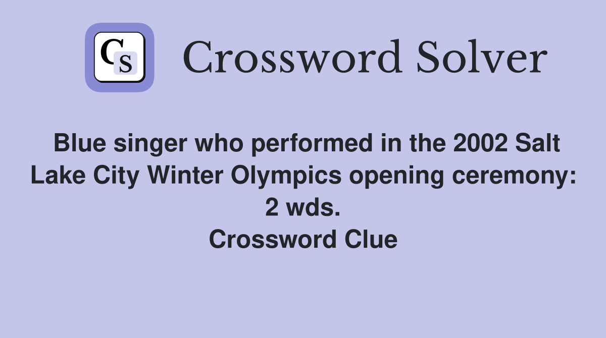 Blue singer who performed in the 2002 Salt Lake City Winter Olympics opening ceremony: 2 wds. Crossword Clue