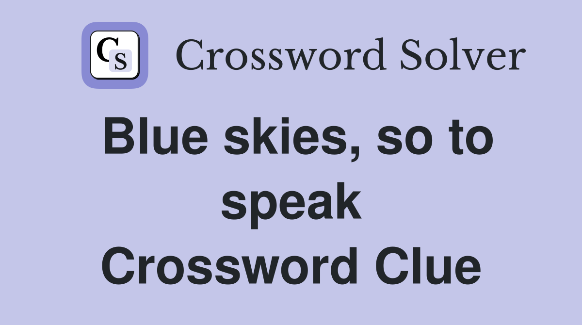 Blue skies, so to speak Crossword Clue