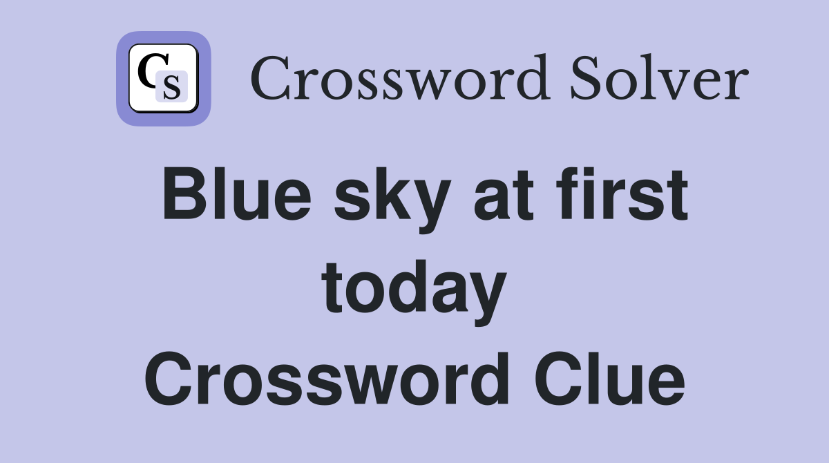 Blue sky at first today Crossword Clue