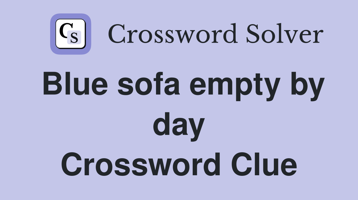 Blue sofa empty by day Crossword Clue