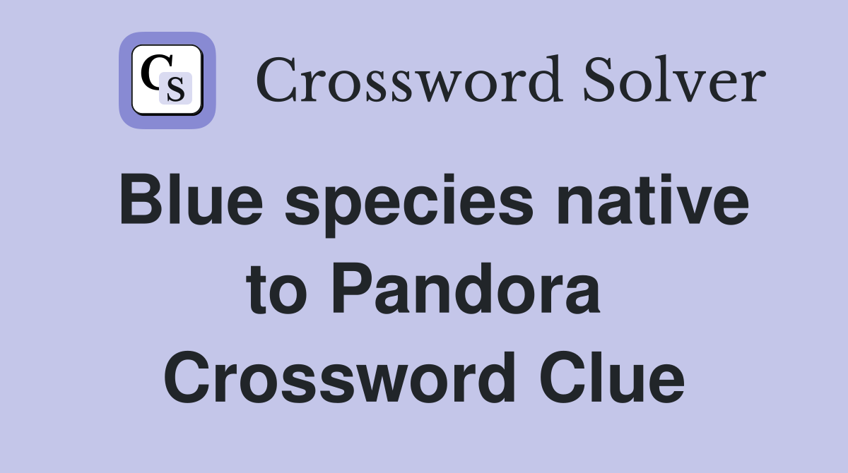 Blue species native to Pandora Crossword Clue