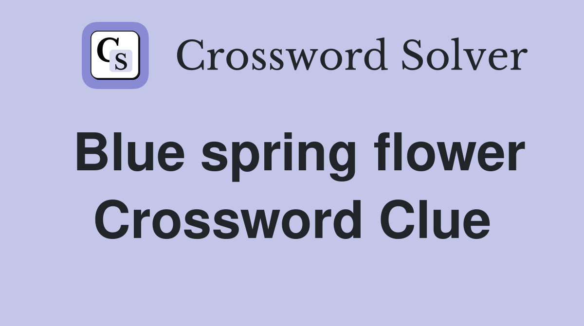 Blue spring flower Crossword Clue