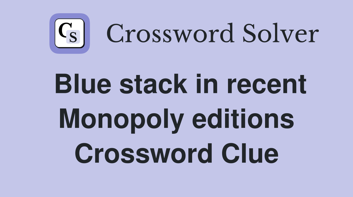 Blue stack in recent Monopoly editions Crossword Clue