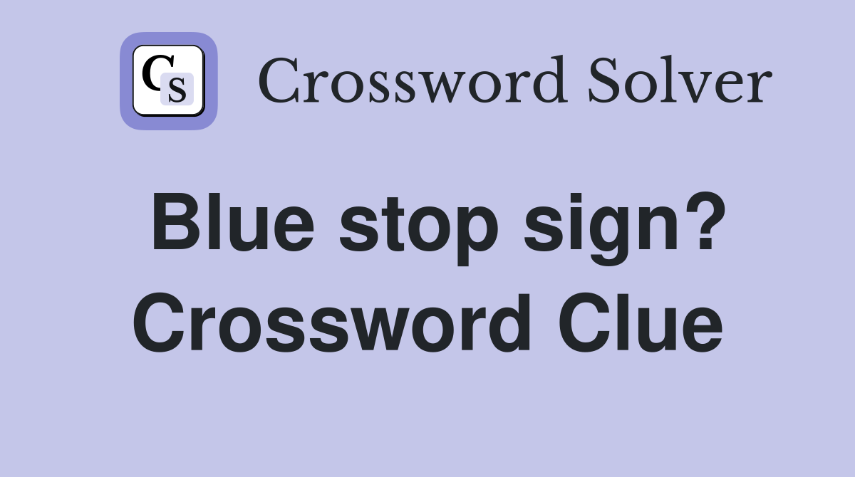 Blue stop sign? Crossword Clue
