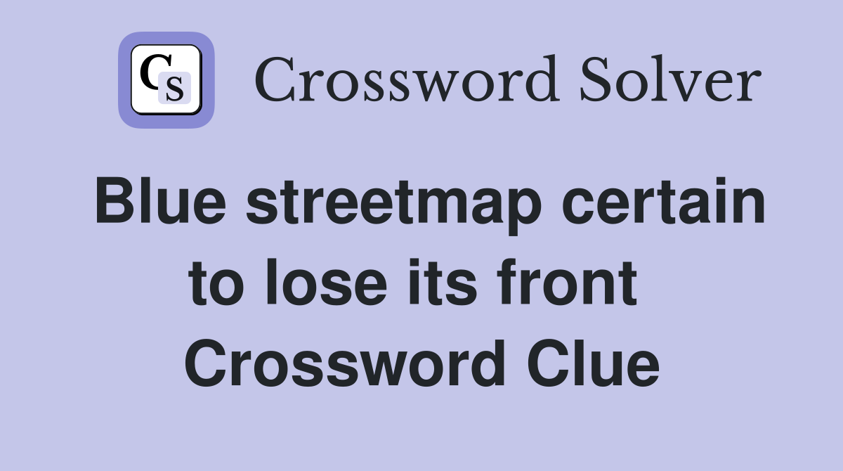 Blue streetmap certain to lose its front  Crossword Clue