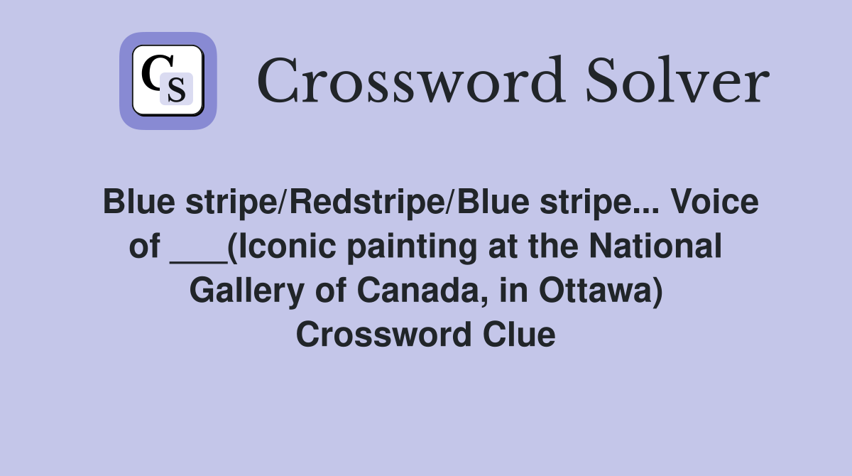 Blue stripe/Redstripe/Blue stripe... Voice of ___(Iconic painting at the National Gallery of Canada, in Ottawa) Crossword Clue
