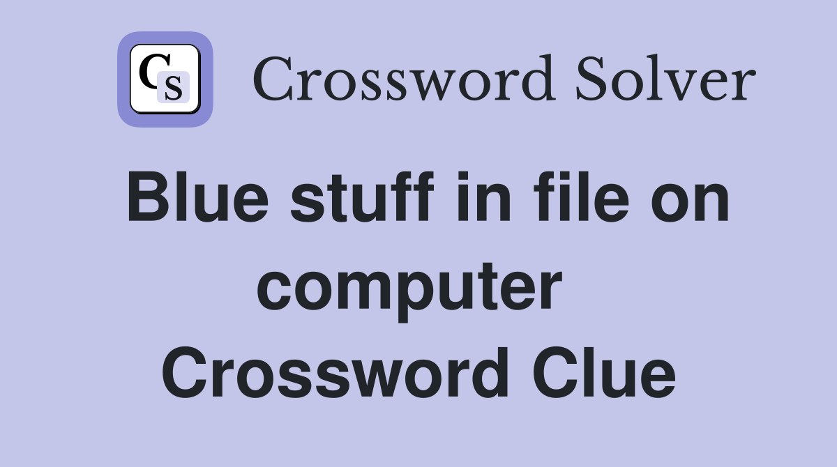 Blue stuff in file on computer  Crossword Clue
