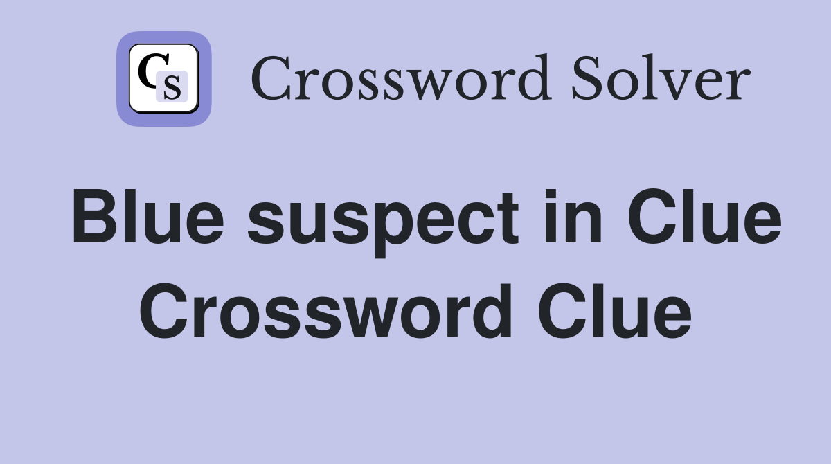 Blue suspect in Clue Crossword Clue