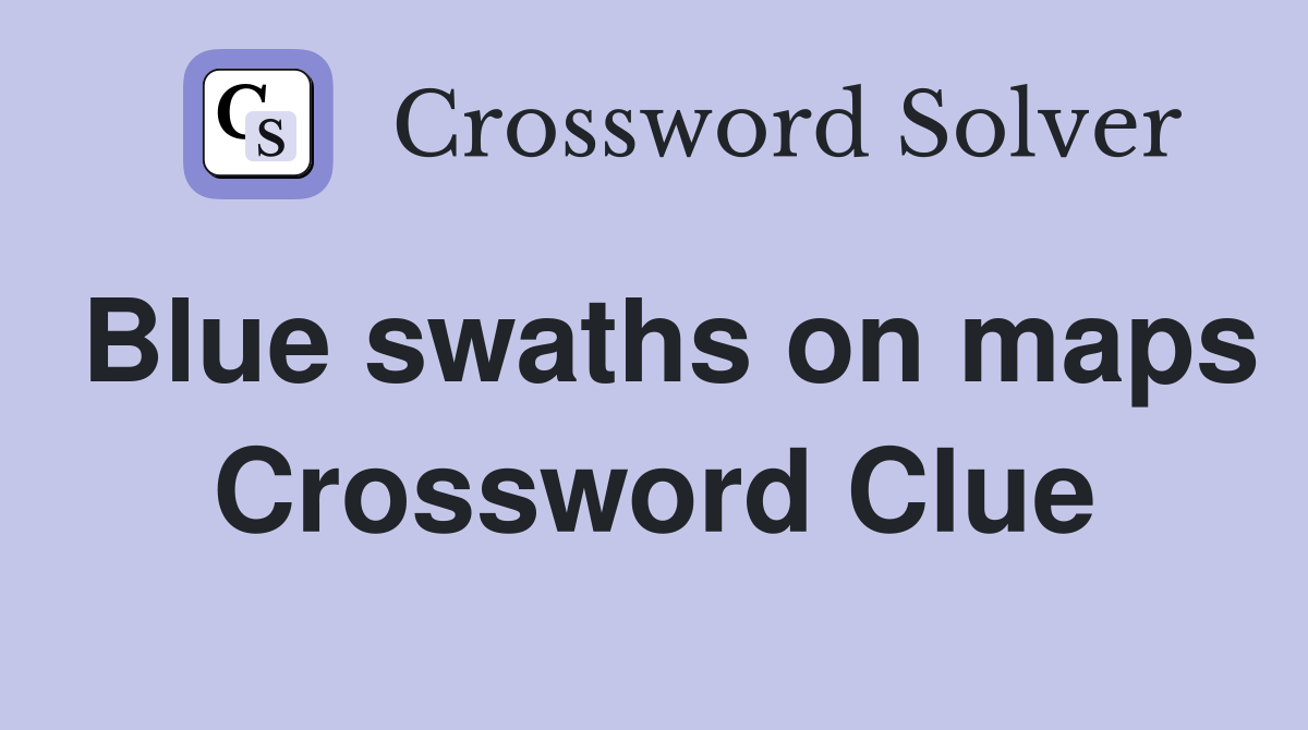 Blue swaths on maps Crossword Clue