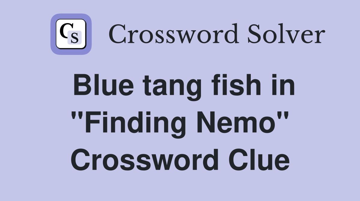 Blue tang fish in "Finding Nemo" Crossword Clue