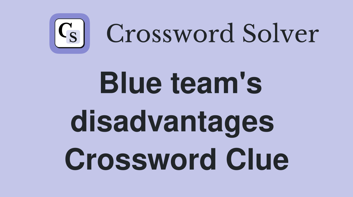 Blue team's disadvantages  Crossword Clue