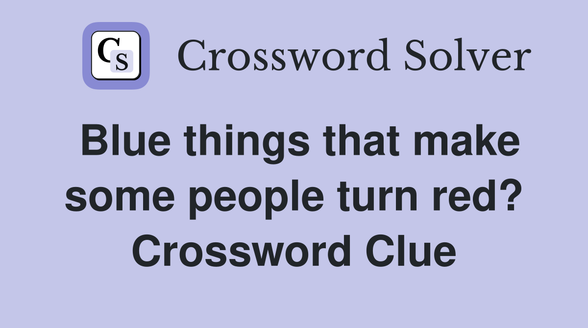 Blue things that make some people turn red? Crossword Clue