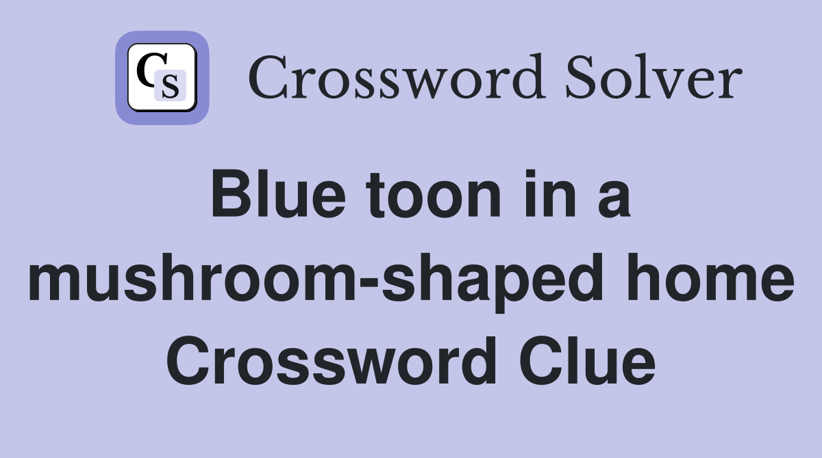 Blue toon in a mushroom-shaped home Crossword Clue