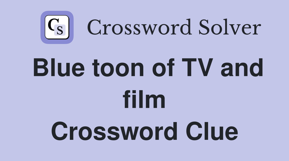 Blue toon of TV and film Crossword Clue