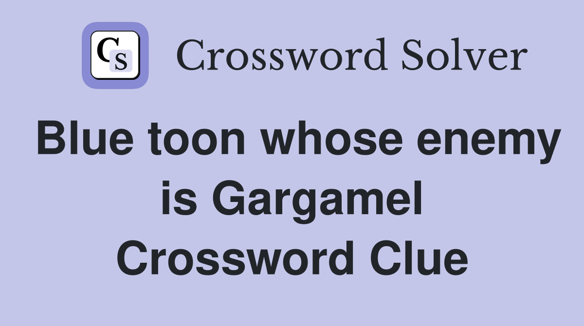 Blue toon whose enemy is Gargamel Crossword Clue