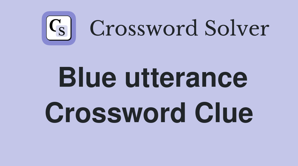 Blue utterance Crossword Clue