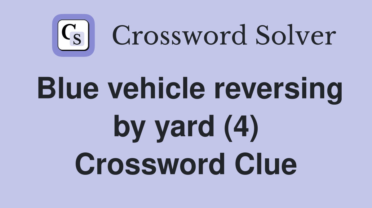 Blue vehicle reversing by yard (4) Crossword Clue
