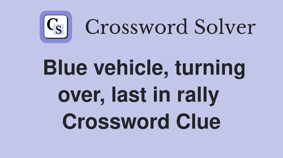 Blue vehicle, turning over, last in rally  Crossword Clue