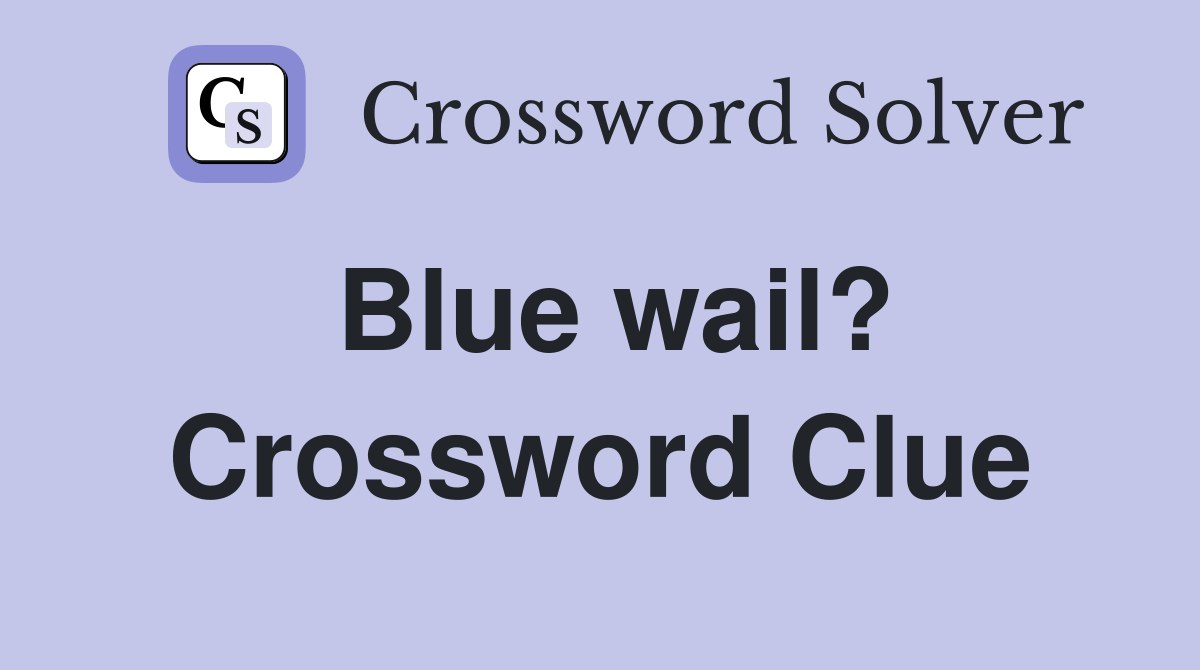 Blue wail? Crossword Clue