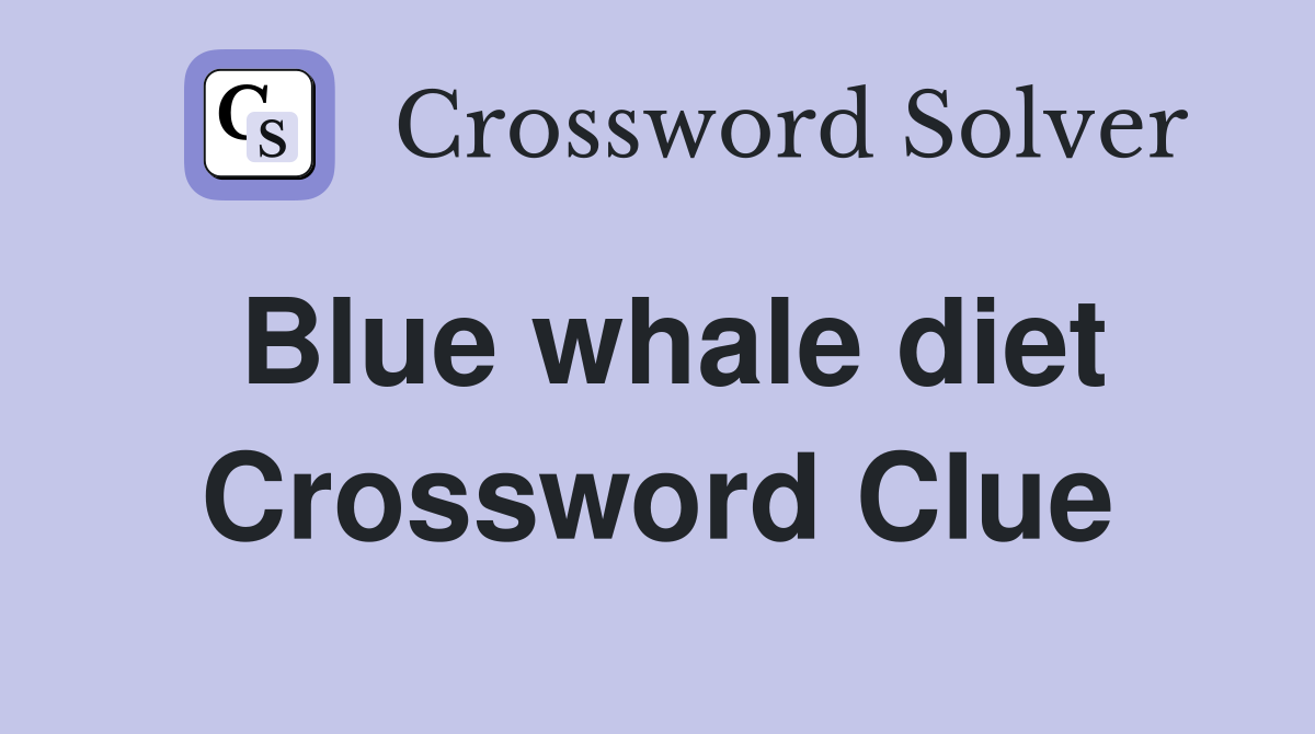 Blue whale diet Crossword Clue