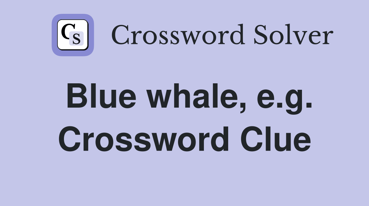 Blue whale, e.g. Crossword Clue