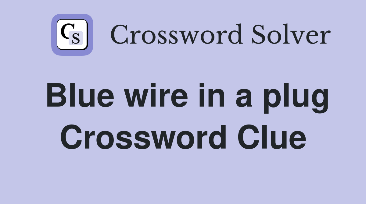 Blue wire in a plug Crossword Clue